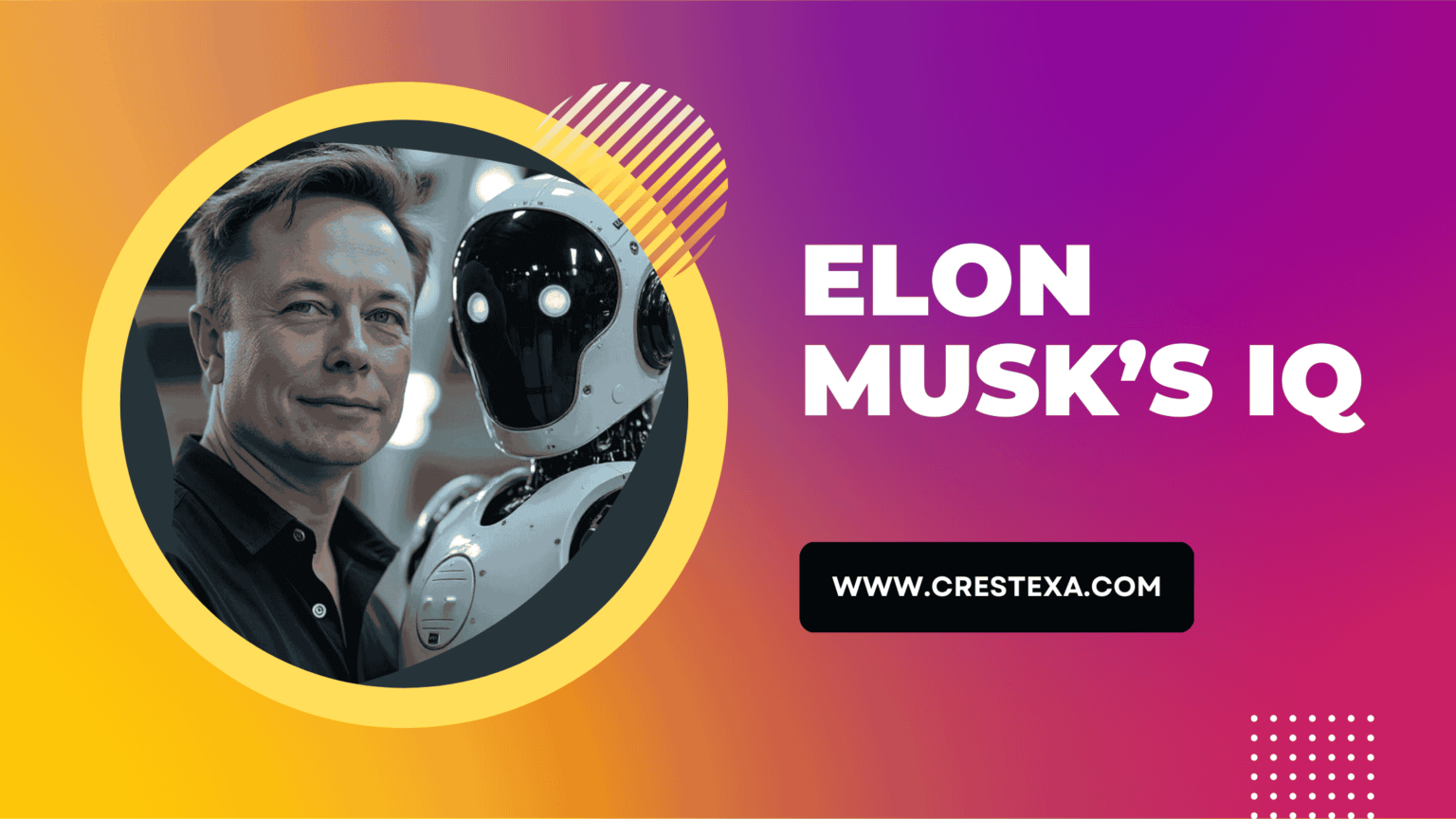 Elon Musk’s IQ: How Intelligent Is the Visionary Entrepreneur? - Crestexa