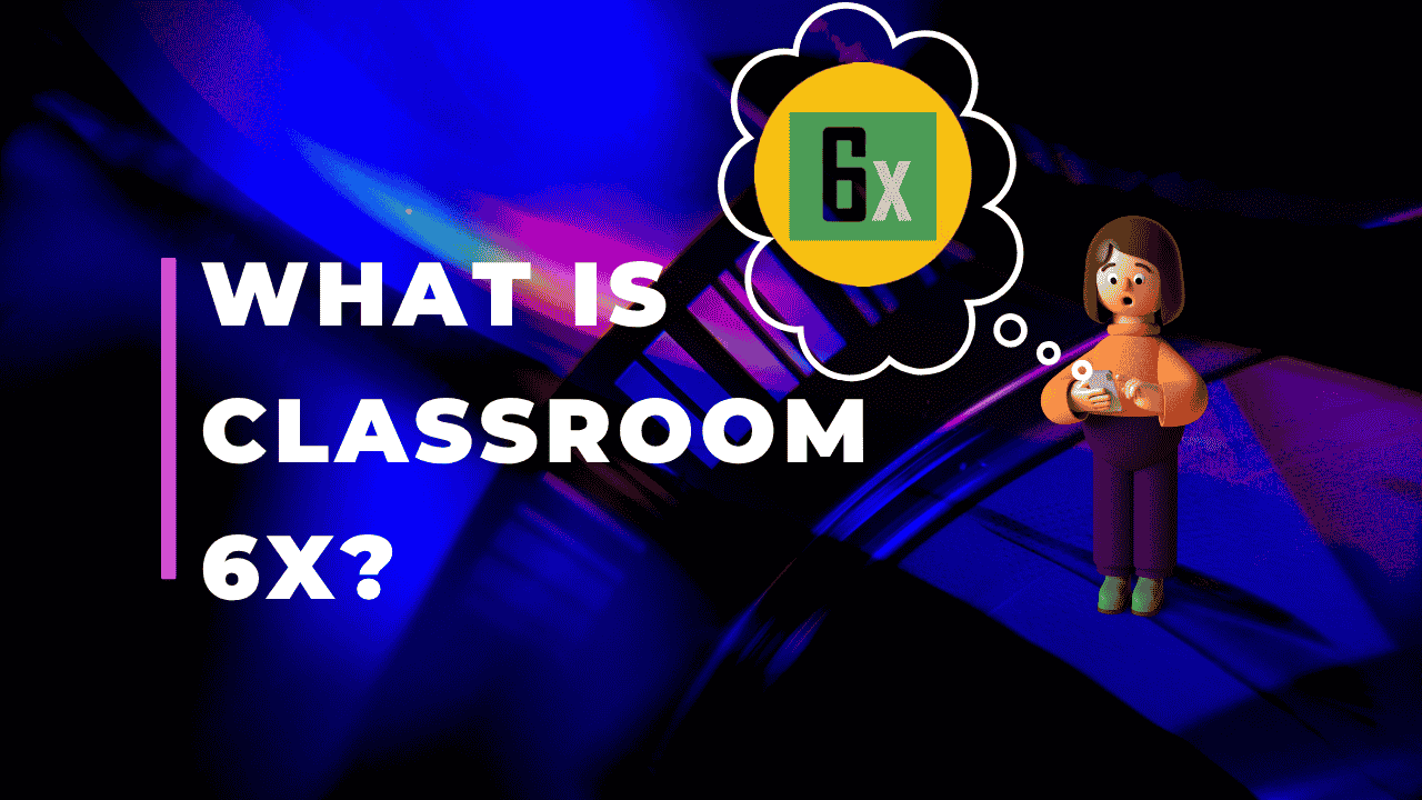 What is Classroom 6X?